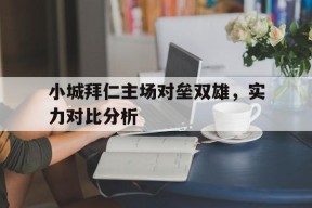 小城拜仁主场对垒双雄，实力对比分析-平博体育