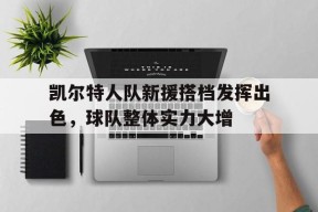 凯尔特人队新援搭档发挥出色，球队整体实力大增-平博体育