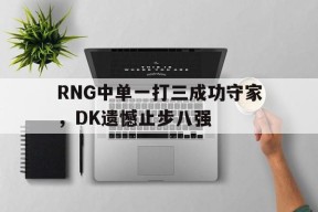 RNG中单一打三成功守家，DK遗憾止步八强-平博体育
