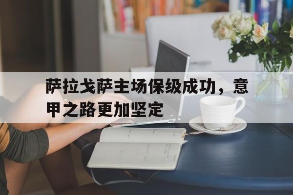 萨拉戈萨主场保级成功，意甲之路更加坚定