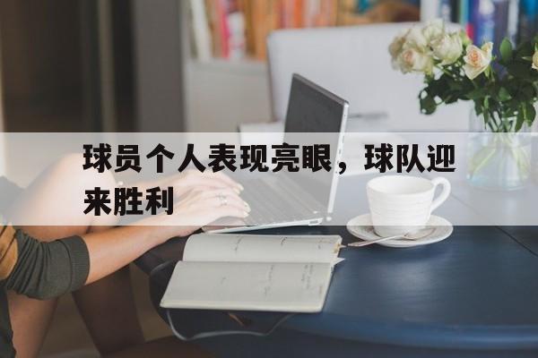 球员个人表现亮眼，球队迎来胜利