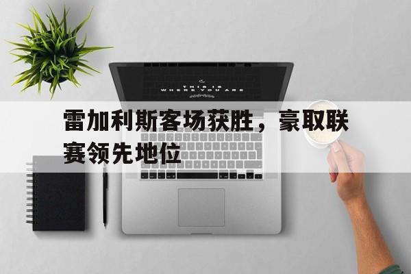 雷加利斯客场获胜，豪取联赛领先地位
