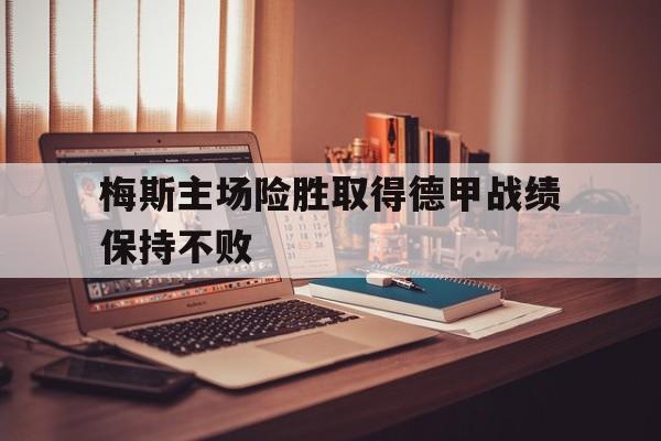 梅斯主场险胜取得德甲战绩保持不败